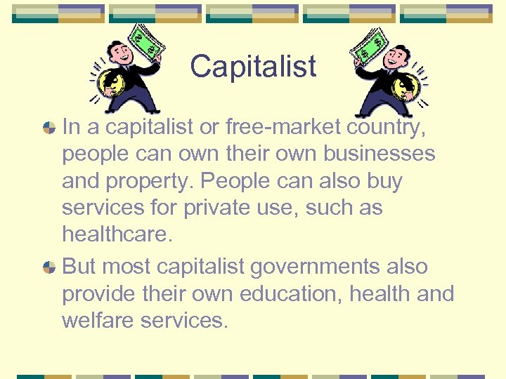 Capitalist In a capitalist or free-market country, people can own their own businesses and