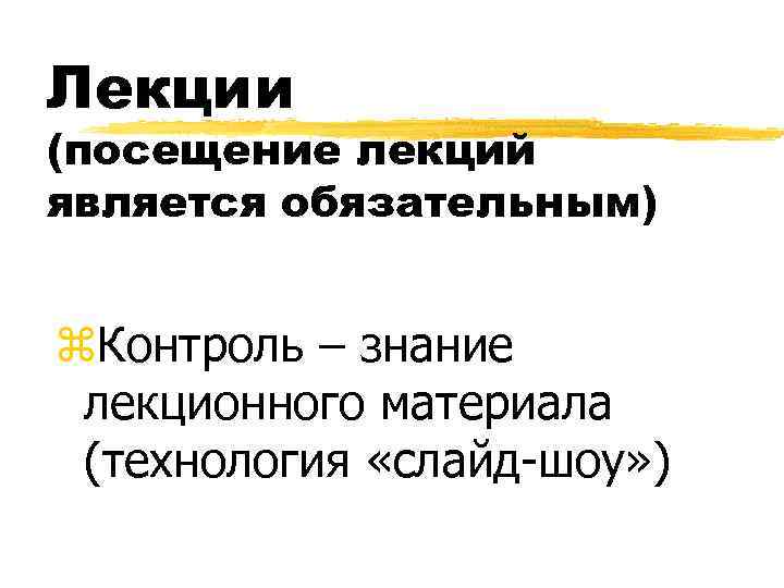 Лекции (посещение лекций является обязательным) z. Контроль – знание лекционного материала (технология «слайд-шоу» )