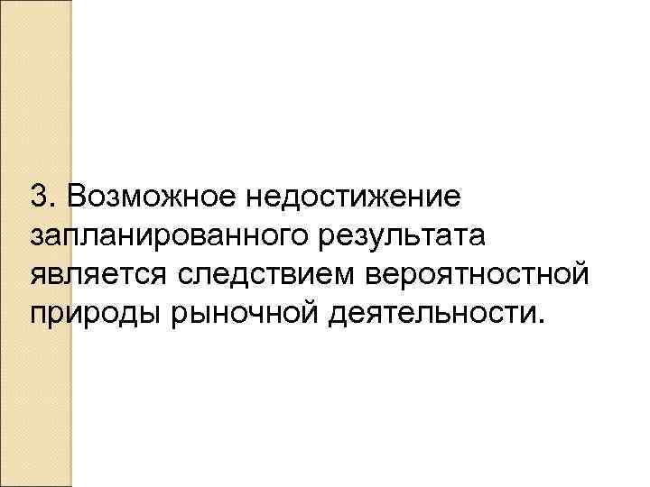 3. Возможное недостижение запланированного результата является следствием вероятностной природы рыночной деятельности. 