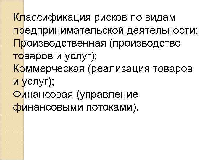 Классификация рисков по видам предпринимательской деятельности: Производственная (производство товаров и услуг); Коммерческая (реализация товаров