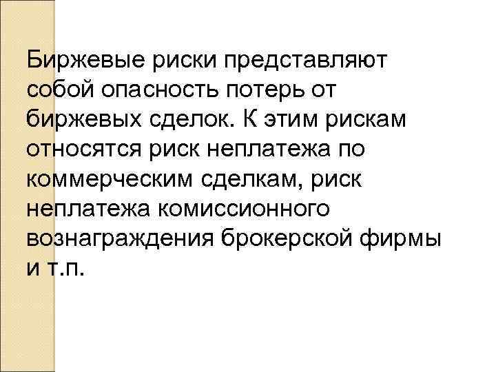 Биржевые риски представляют собой опасность потерь от биржевых сделок. К этим рискам относятся риск