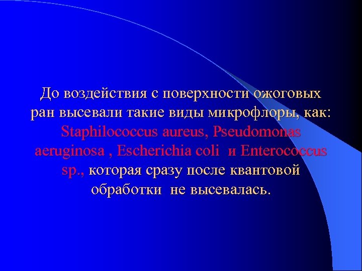 До воздействия с поверхности ожоговых ран высевали такие виды микрофлоры, как: Staphilococcus aureus, Pseudomonas