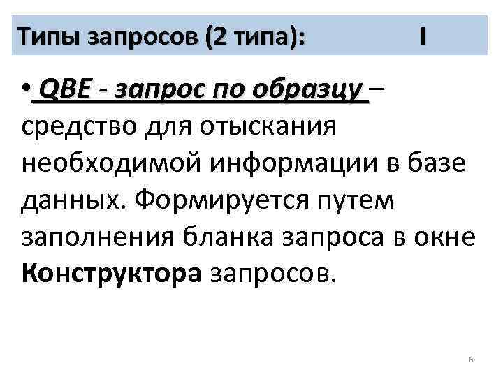 Типы запросов (2 типа): I • QBE - запрос по образцу – QBE -