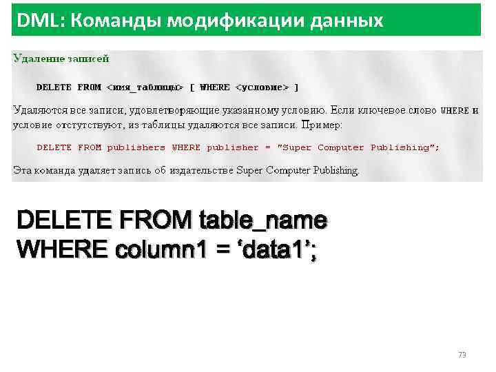 DML: Команды модификации данных DELETE FROM table_name WHERE column 1 = ‘data 1’; 73