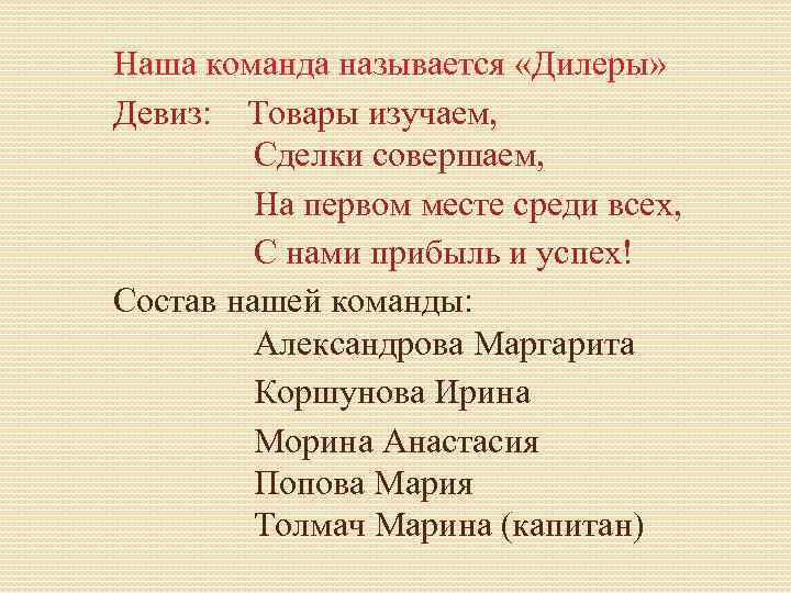 Наша команда называется «Дилеры» Девиз: Товары изучаем, Сделки совершаем, На первом месте среди всех,