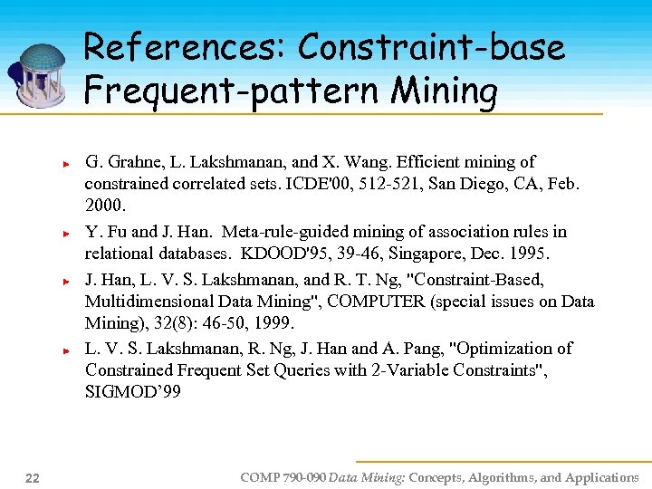 References: Constraint-base Frequent-pattern Mining G. Grahne, L. Lakshmanan, and X. Wang. Efficient mining of