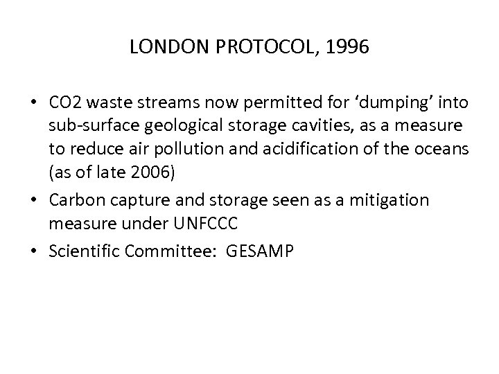 LONDON PROTOCOL, 1996 • CO 2 waste streams now permitted for ‘dumping’ into sub-surface