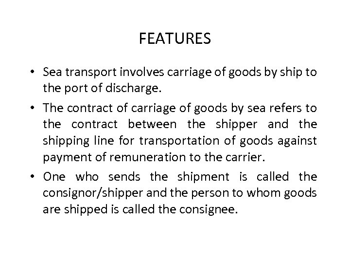 FEATURES • Sea transport involves carriage of goods by ship to the port of