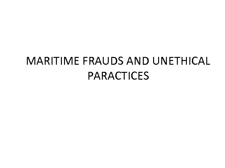 MARITIME FRAUDS AND UNETHICAL PARACTICES 
