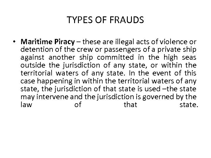 TYPES OF FRAUDS • Maritime Piracy – these are illegal acts of violence or