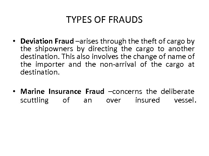 TYPES OF FRAUDS • Deviation Fraud –arises through theft of cargo by the shipowners