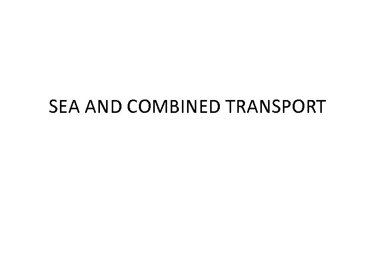 SEA AND COMBINED TRANSPORT 