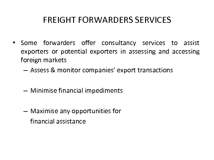 FREIGHT FORWARDERS SERVICES • Some forwarders offer consultancy services to assist exporters or potential