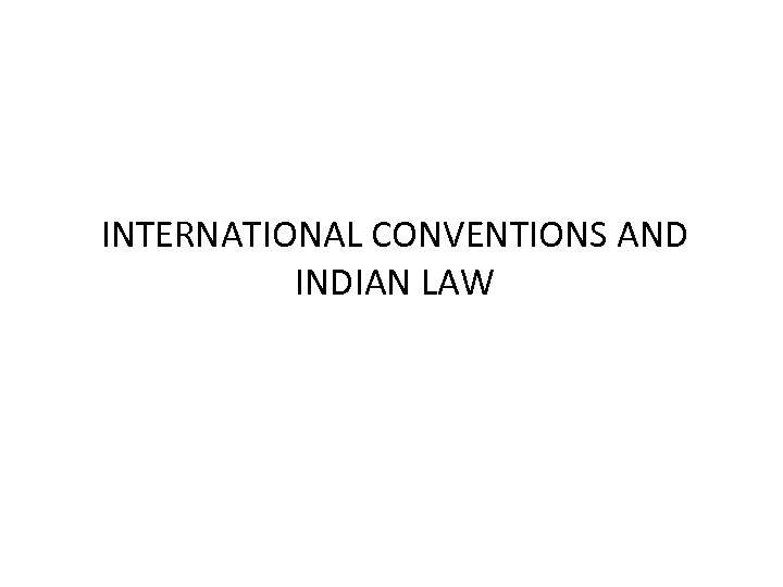 INTERNATIONAL CONVENTIONS AND INDIAN LAW 