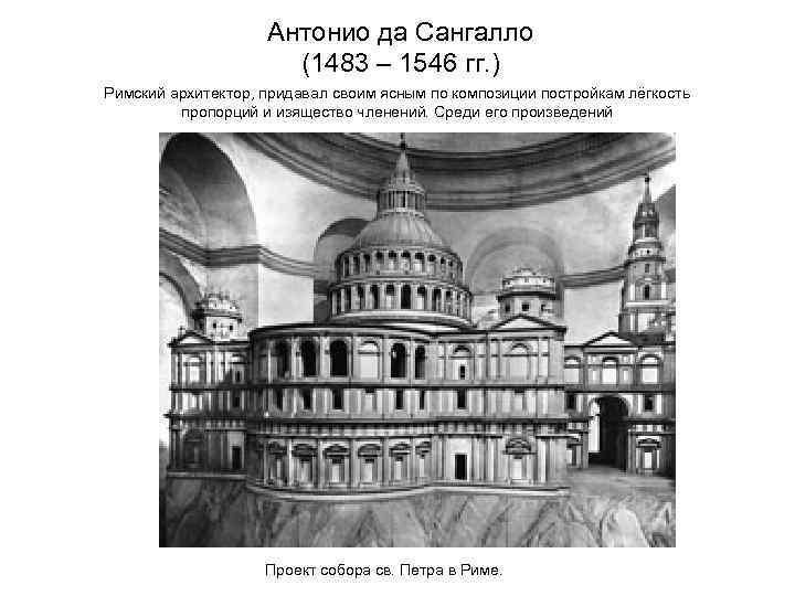 Антонио да Сангалло (1483 – 1546 гг. ) Римский архитектор, придавал своим ясным по