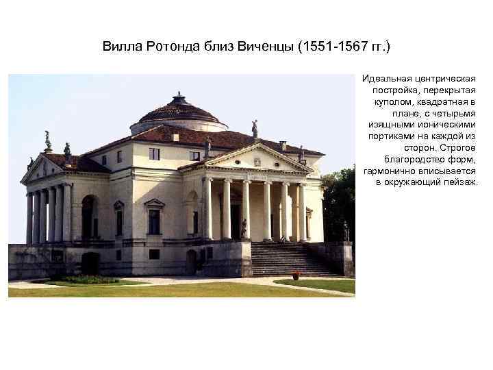 Вилла Ротонда близ Виченцы (1551 -1567 гг. ) Идеальная центрическая постройка, перекрытая куполом, квадратная