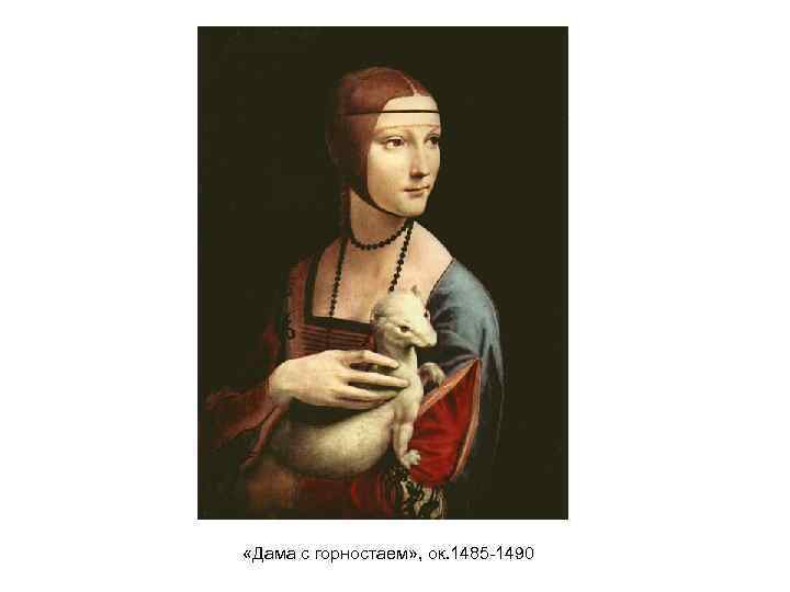  «Дама с горностаем» , ок. 1485 -1490 