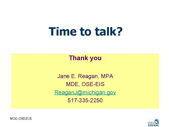 Time to talk? Thank you Jane E. Reagan, MPA MDE, OSE-EIS Reagan. J@michigan. gov