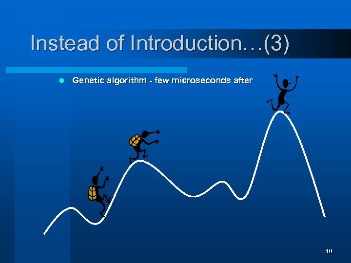 Instead of Introduction…(3) l Genetic algorithm - few microseconds after 10 