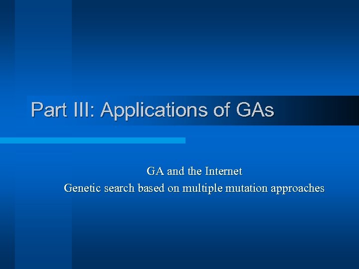 Part III: Applications of GAs GA and the Internet Genetic search based on multiple