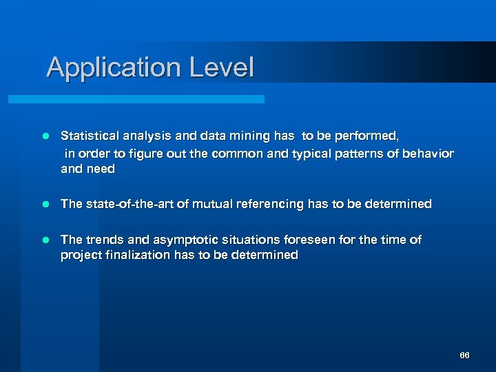 Application Level l Statistical analysis and data mining has to be performed, in order