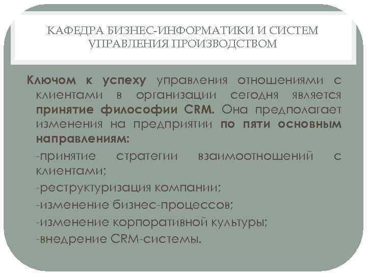 КАФЕДРА БИЗНЕС-ИНФОРМАТИКИ И СИСТЕМ УПРАВЛЕНИЯ ПРОИЗВОДСТВОМ Ключом к успеху управления отношениями с клиентами в