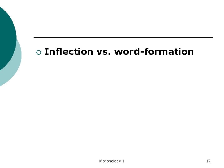 ¡ Inflection vs. word-formation Morphology 1 17 