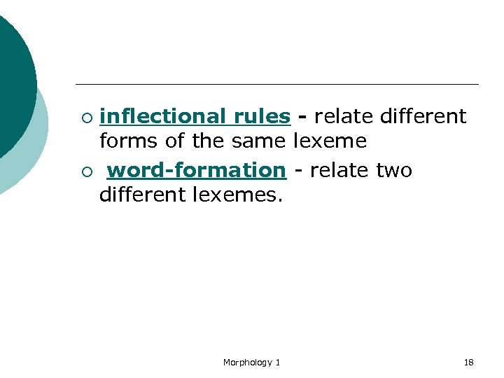 inflectional rules - relate different forms of the same lexeme ¡ word-formation - relate