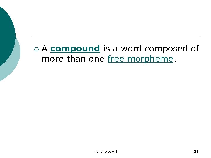 ¡ A compound is a word composed of more than one free morpheme. Morphology