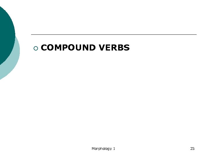 ¡ COMPOUND VERBS Morphology 1 23 