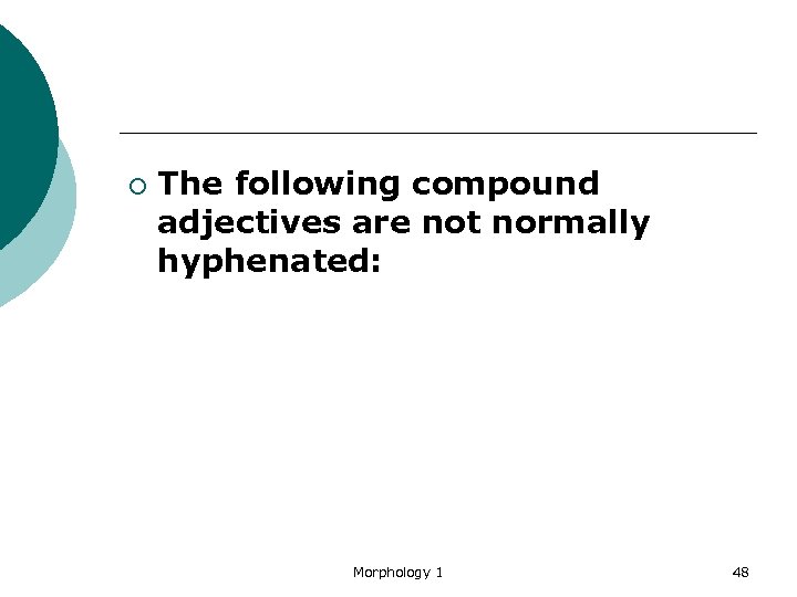 ¡ The following compound adjectives are not normally hyphenated: Morphology 1 48 