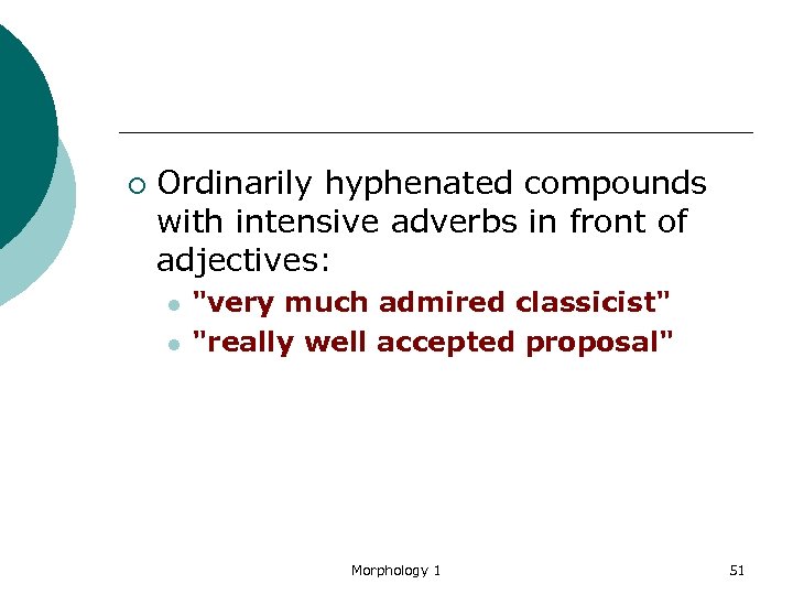 ¡ Ordinarily hyphenated compounds with intensive adverbs in front of adjectives: l l 