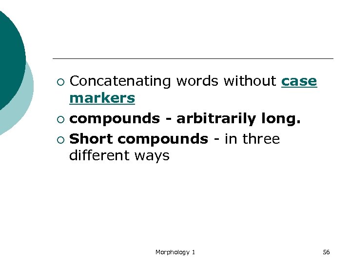 Concatenating words without case markers ¡ compounds - arbitrarily long. ¡ Short compounds -