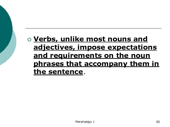 ¡ Verbs, unlike most nouns and adjectives, impose expectations and requirements on the noun