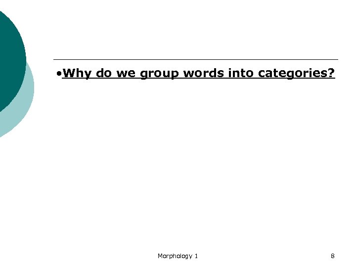  Why do we group words into categories? Morphology 1 8 