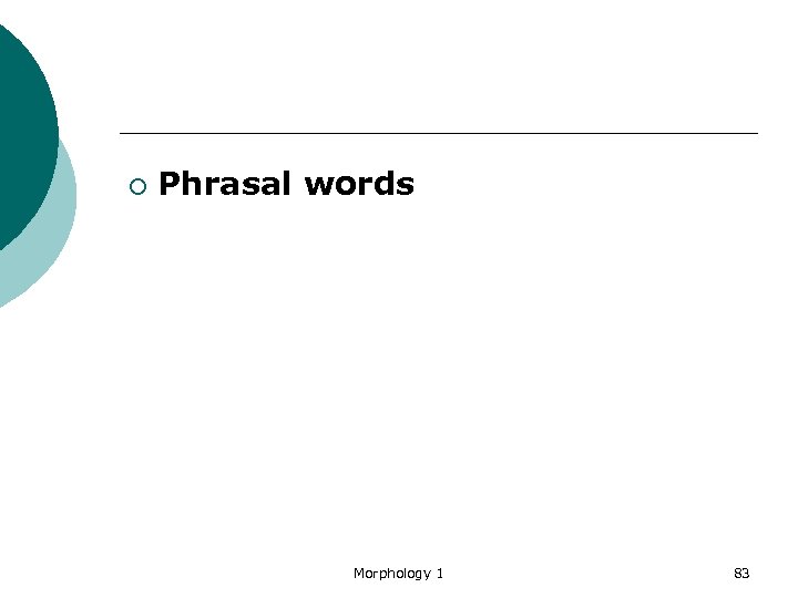 ¡ Phrasal words Morphology 1 83 