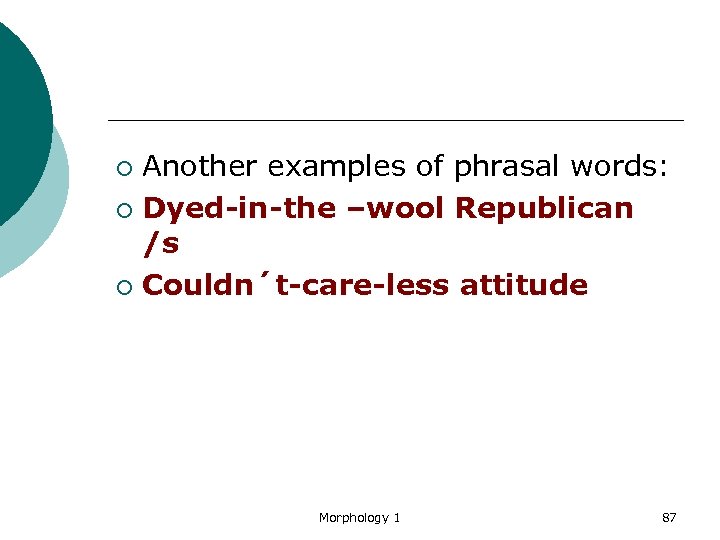 Another examples of phrasal words: ¡ Dyed-in-the –wool Republican /s ¡ Couldn´t-care-less attitude ¡