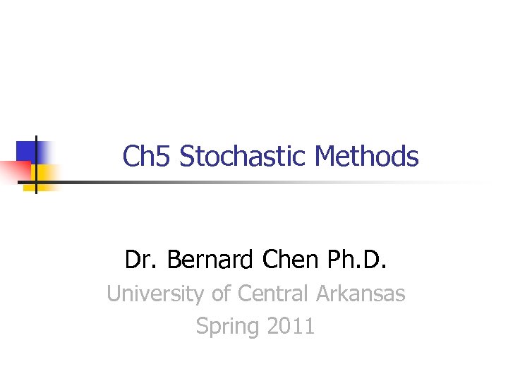 Ch 5 Stochastic Methods Dr. Bernard Chen Ph. D. University of Central Arkansas Spring