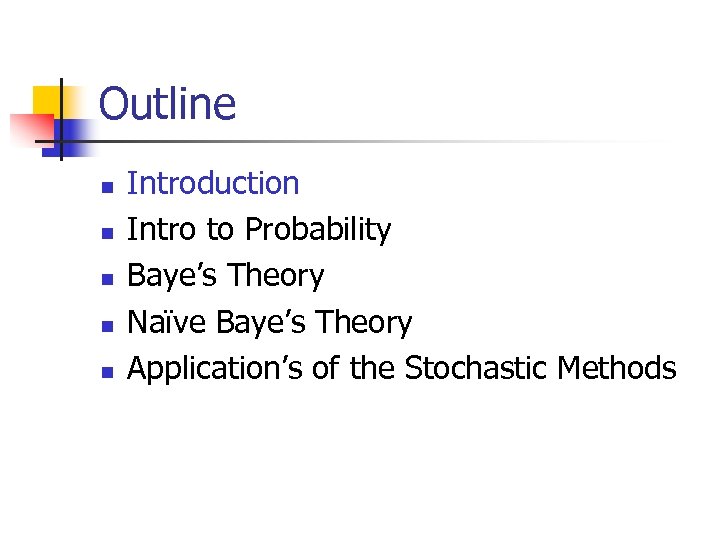 Outline n n n Introduction Intro to Probability Baye’s Theory Naïve Baye’s Theory Application’s