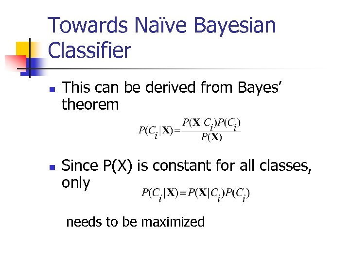 Towards Naïve Bayesian Classifier n n This can be derived from Bayes’ theorem Since