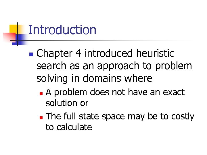 Introduction n Chapter 4 introduced heuristic search as an approach to problem solving in