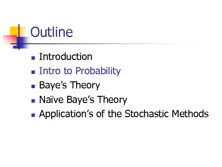 Outline n n n Introduction Intro to Probability Baye’s Theory Naïve Baye’s Theory Application’s