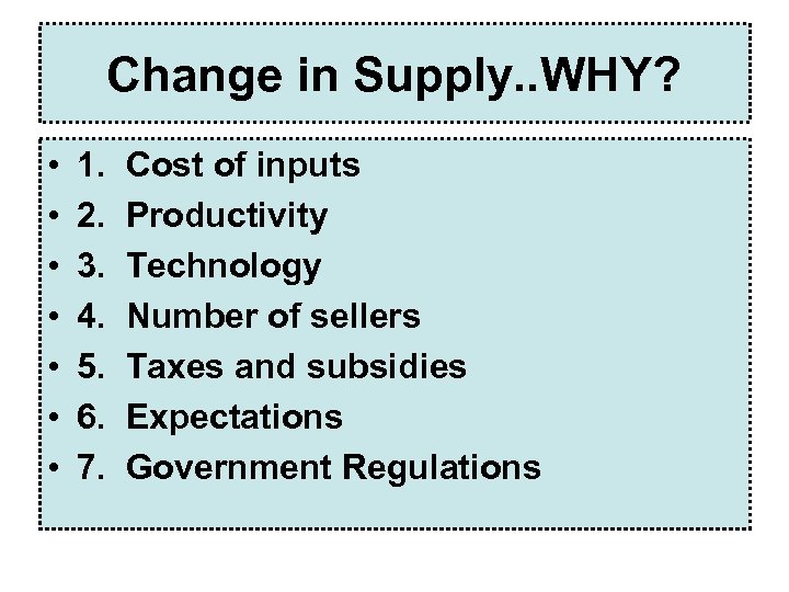 Change in Supply. . WHY? • • 1. 2. 3. 4. 5. 6. 7.