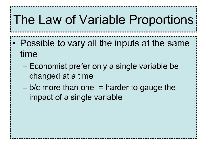The Law of Variable Proportions • Possible to vary all the inputs at the