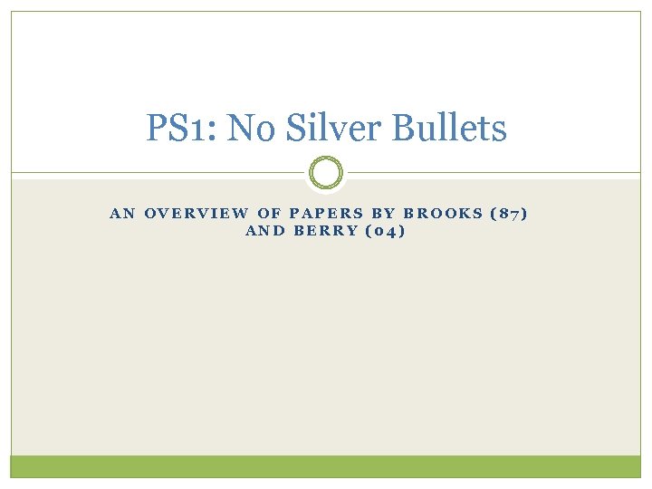 PS 1: No Silver Bullets AN OVERVIEW OF PAPERS BY BROOKS (87) AND BERRY