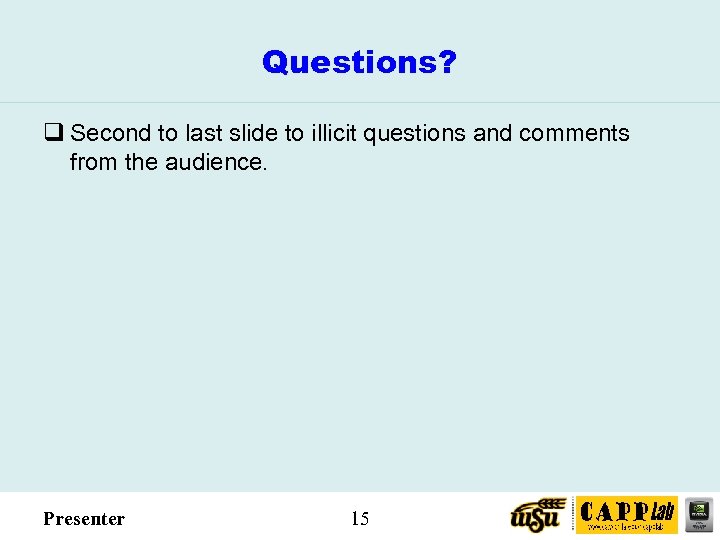 Questions? q Second to last slide to illicit questions and comments from the audience.