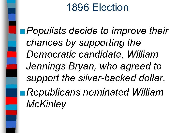 1896 Election ■ Populists decide to improve their chances by supporting the Democratic candidate,