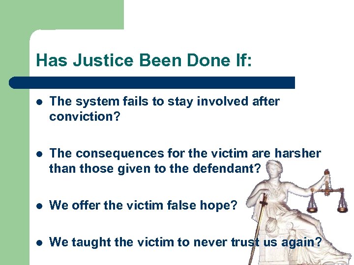 Has Justice Been Done If: l The system fails to stay involved after conviction?