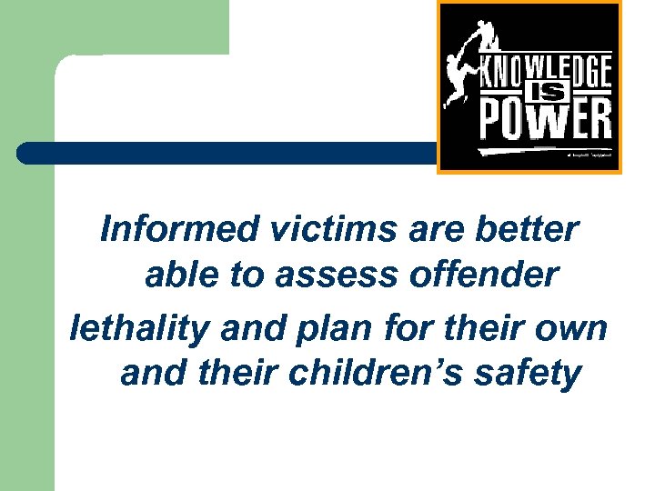 Informed victims are better able to assess offender lethality and plan for their own