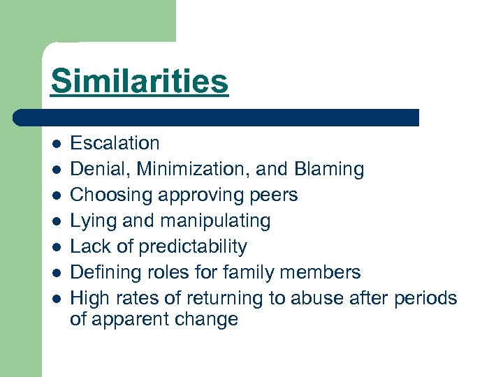 Similarities l l l l Escalation Denial, Minimization, and Blaming Choosing approving peers Lying